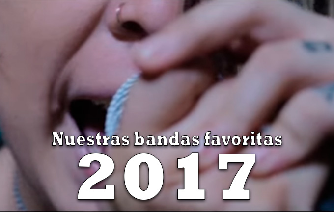 Nuestras bandas favoritas de 2017 Por: Fátima Narváez, Sebastián Huerta y Josué García    , bandas a escuchar en el 2018, bandas que valieron la pena en 2017